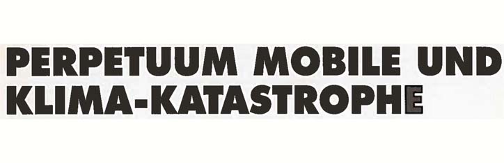 Perpetuum Mobile und Klimakatastrophe (I)